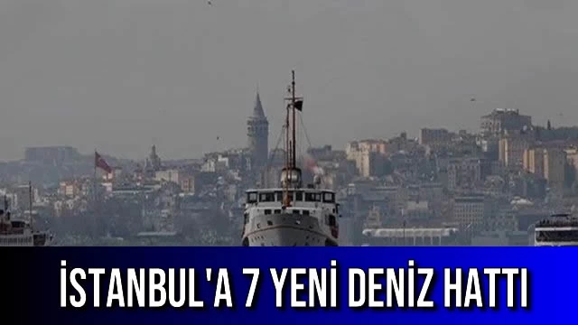 İstanbul'a 7 Yeni Deniz Hattı