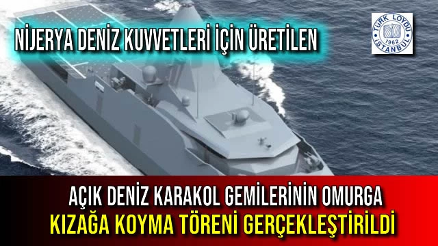 Nijerya Deniz Kuvvetleri için Üretilen Açık Deniz Karakol Gemilerinin Omurga Kızağa Koyma Töreni Gerçekleştirildi