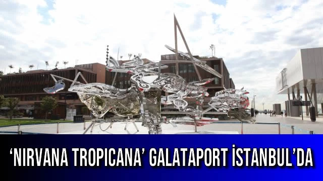 ‘Nirvana Tropicana’ Galataport İstanbul’da