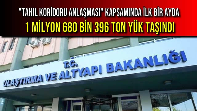 "Tahıl Koridoru Anlaşması" Kapsamında İlk Bir Ayda, 1 Milyon 680 Bin 396 Ton Yük Taşındı