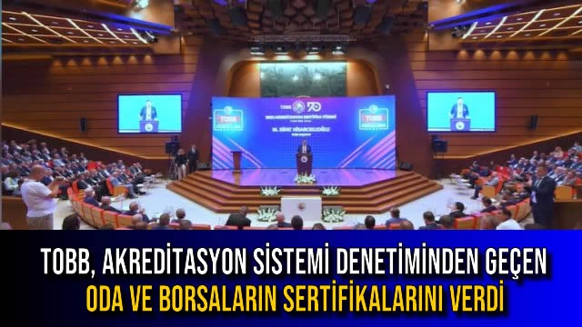 TOBB, Akreditasyon Sistemi Denetiminden Geçen Oda ve Borsaların Sertifikalarını Verdi