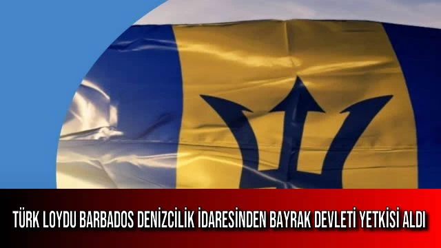 Türk Loydu Barbados Denizcilik İdaresinden Bayrak Devleti Yetkisi Aldı