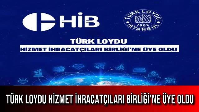 Türk Loydu Hizmet İhracatçıları Birliği’ne Üye Oldu