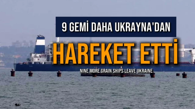 9 Gemi Daha Ukrayna'dan Hareket Etti