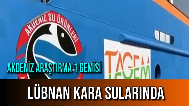 Akdeniz Araştırma 1 Gemisi Lübnan Kara Sularında