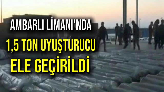 Ambarlı Limanı'nda 1,5 Ton Uyuşturucu Ele Geçirildi