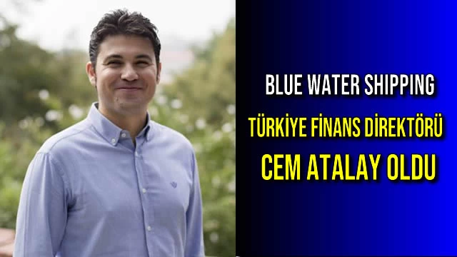 BLUE WATER SHIPPING TÜRKİYE FİNANS DİREKTÖRÜ CEM ATALAY OLDU