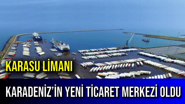 Karasu Limanı Karadeniz’in Yeni Ticaret Merkezi Oldu