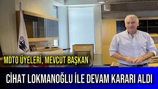 MDTO Üyeleri, Mevcut Başkan Cihat Lokmanoğlu ile Devam Kararı Aldı