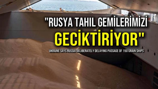 Rusya Tahıl Gemilerimizi Geciktiriyor