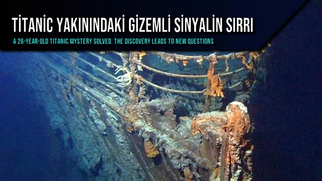 Titanik Yakınındaki Gizemli Sinyalin Sırrı