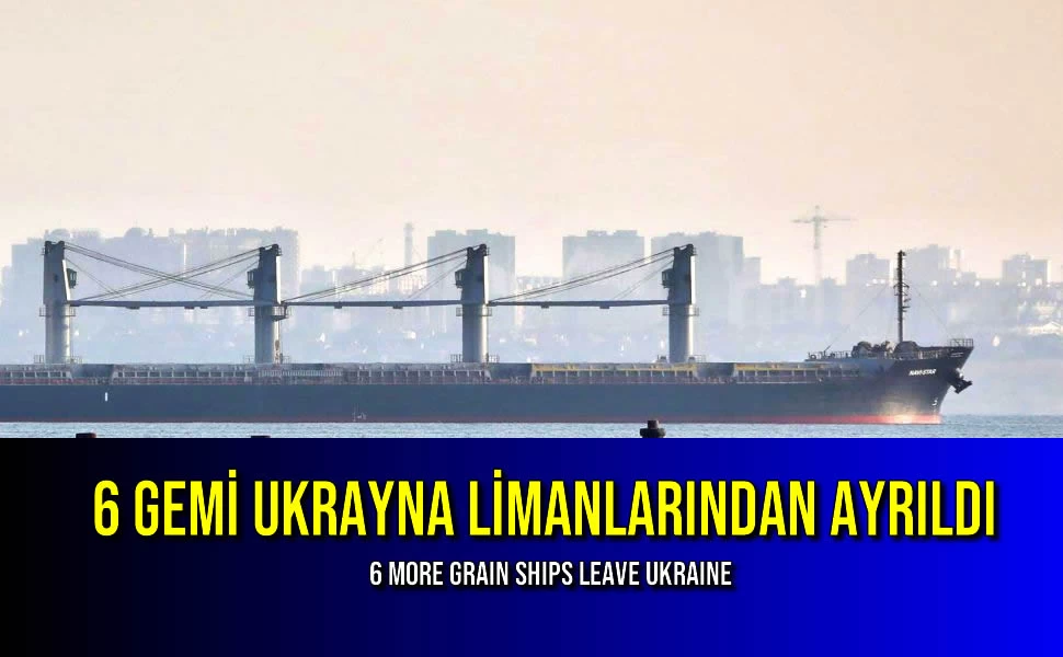 6 Gemi Ukrayna Limanlarından Ayrıldı
