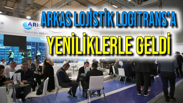 Arkas Lojistik Logitrans’a Yeniliklerle Geldi