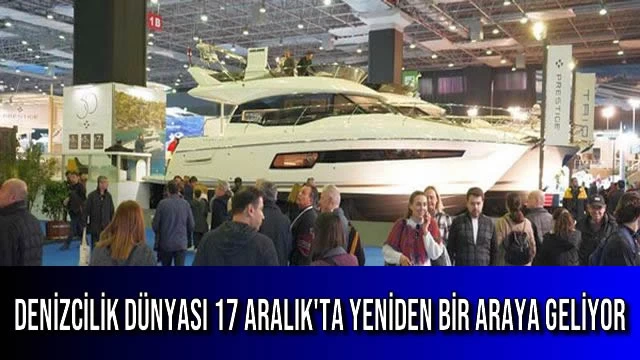 Denizcilik Dünyası 17 Aralık'ta Yeniden Bir Araya Geliyor