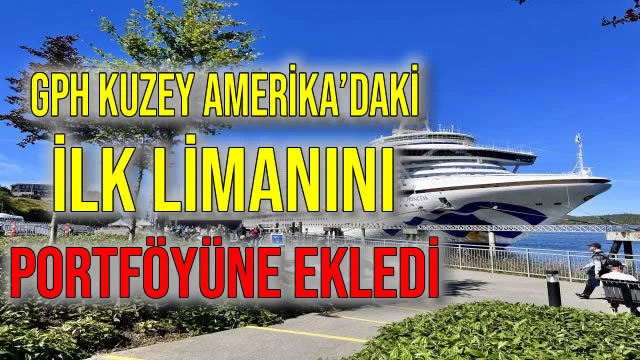 GPH Kuzey Amerika’daki İlk Limanını Portföyüne Ekledi