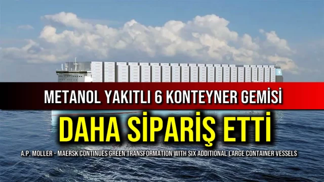 Metanol Yakıtlı 6 Konteyner Gemisi Daha Sipariş Etti