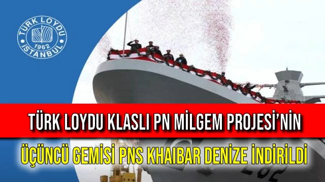 Türk Loydu Klaslı PN MİLGEM Projesi’nin Üçüncü Gemisi PNS KHAIBAR Denize İndirildi
