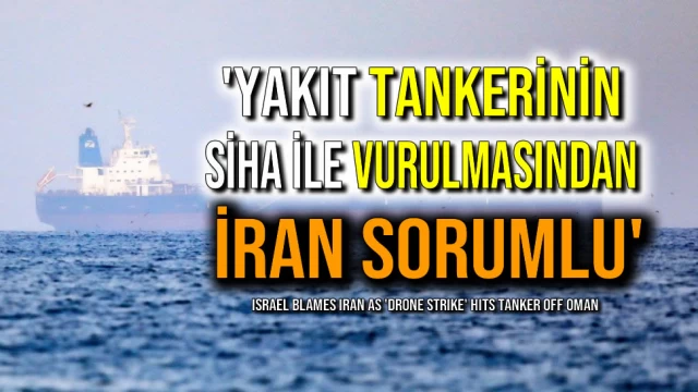 'Yakıt Tankerinin SİHA ile Vurulmasından İran Sorumlu'