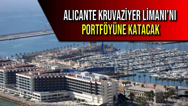 Alicante Kruvaziyer Limanı’nı Portföyüne Katacak