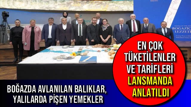 BOĞAZDA AVLANILAN BALIKLAR, YALILARDA PİŞEN YEMEKLER, EN ÇOK TÜKETİLENLER VE TARİFLERİ LANSMANDA ANLATILDI