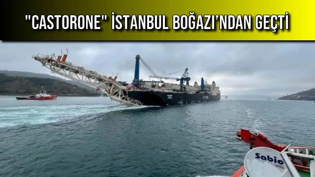 "CASTORONE" İstanbul Boğazı’ndan Geçti