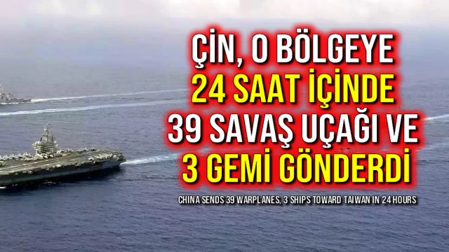 Çin, O Bölgeye 24 Saat İçinde 39 Savaş Uçağı ve 3 Gemi Gönderdi