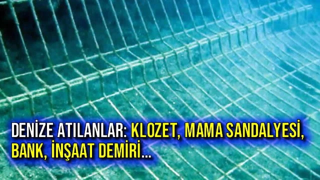 Denize Atılanlar: Klozet, Mama Sandalyesi, Bank, İnşaat Demiri…