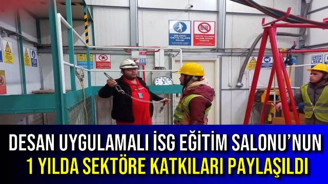 DESAN Uygulamalı İSG Eğitim Salonu’nun 1 Yılda Sektöre Katkıları Paylaşıldı