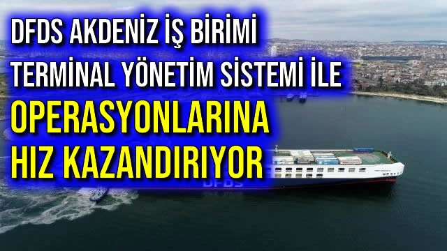 DFDS Akdeniz İş Birimi, Terminal Yönetim Sistemi ile Operasyonlarına Hız Kazandırıyor