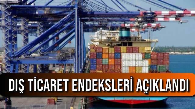 Dış Ticaret Endeksleri Açıklandı