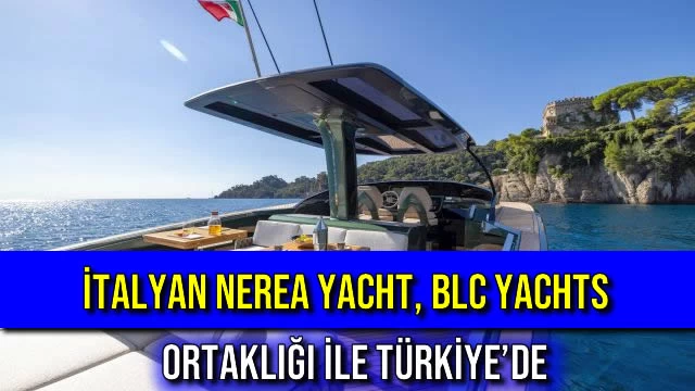 İTALYAN NEREA YACHT, BLC YACHTS ORTAKLIĞI İLE TÜRKİYE’DE