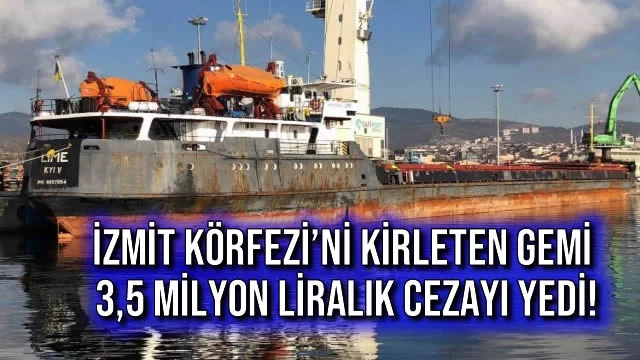 İzmit Körfezi’ni Kirleten Gemi 3,5 Milyon Liralık Cezayı Yedi!