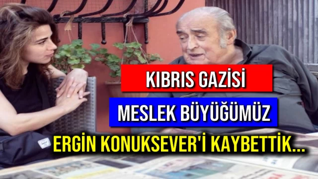KIBRIS GAZİSİ MESLEK BÜYÜĞÜMÜZ ERGİN KONUKSEVER'İ KAYBETTİK...