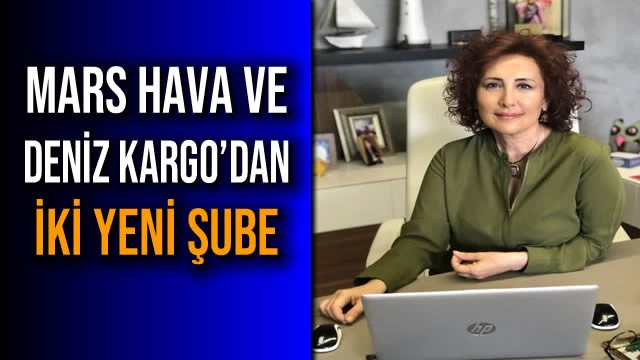 Mars Hava ve Deniz Kargo’dan İki Yeni Şube