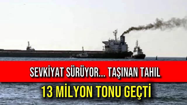 Sevkiyat Sürüyor... Taşınan Tahıl 13 Milyon Tonu Geçti