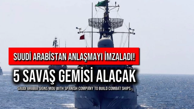 Suudi Arabistan Anlaşmayı İmzaladı! 5 Savaş Gemisi Alacak