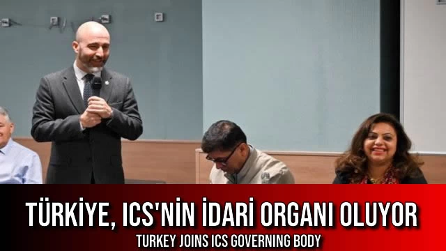Türkiye, ICS'nin İdari Organı Oluyor