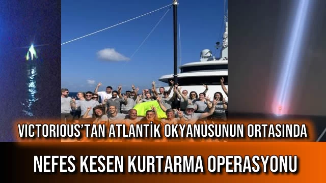 Victorious’tan Atlantik Okyanusunun Ortasında Nefes Kesen Kurtarma Operasyonu