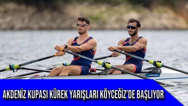 Akdeniz Kupası Kürek Yarışları Köyceğiz’de Başlıyor