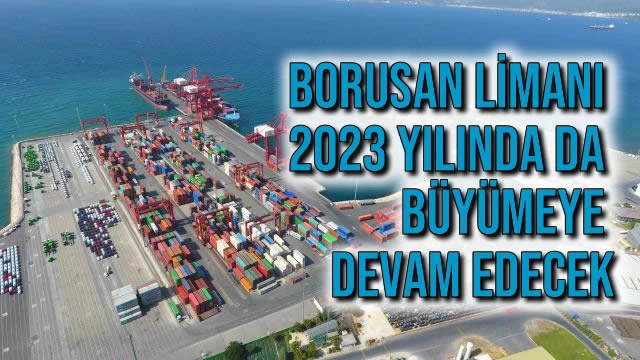 BORUSAN LİMANI 2023 YILINDA DA BÜYÜMEYE DEVAM EDECEK