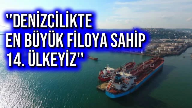 ''Denizcilikte En Büyük Filoya Sahip 14. Ülkeyiz''