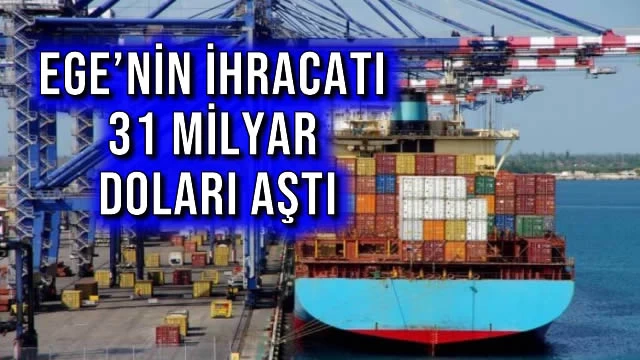 Ege’nin İhracatı 31 Milyar Doları Aştı