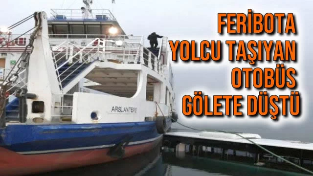 Feribota Yolcu Taşıyan Otobüs Gölete Düştü