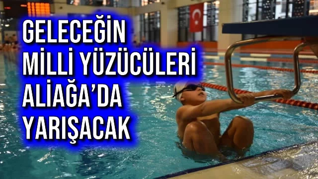 Geleceğin Milli Yüzücüleri Aliağa’da Yarışacak