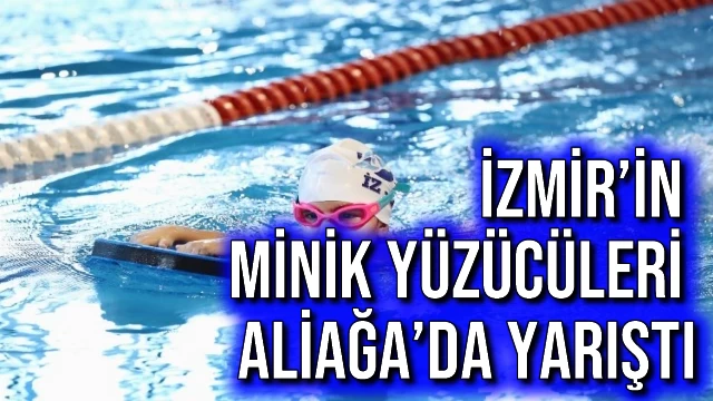 İzmir’in Minik Yüzücüleri Aliağa’da Yarıştı