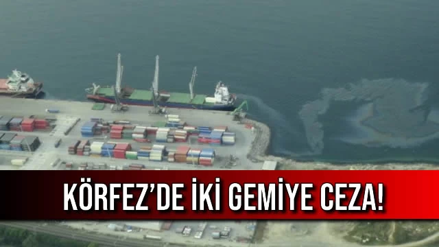 Körfez’de İki Gemiye Ceza!