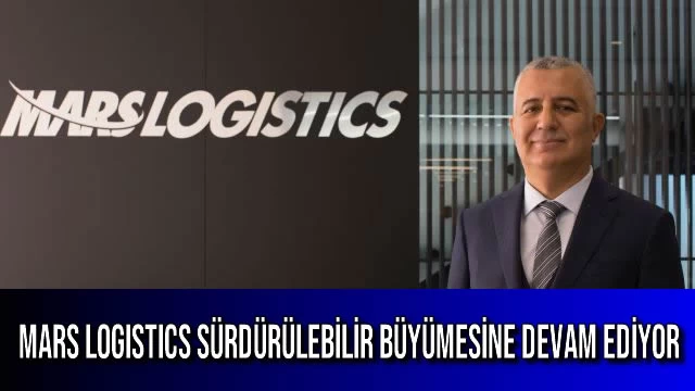 Mars Logistics Sürdürülebilir Büyümesine Devam Ediyor