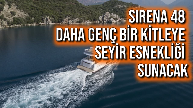 Sirena 48 Daha Genç Bir Kitleye Seyir Esnekliği Sunacak