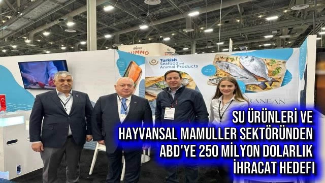 Su ürünleri ve hayvansal mamuller sektöründen ABD’ye 250 milyon dolarlık ihracat hedefi