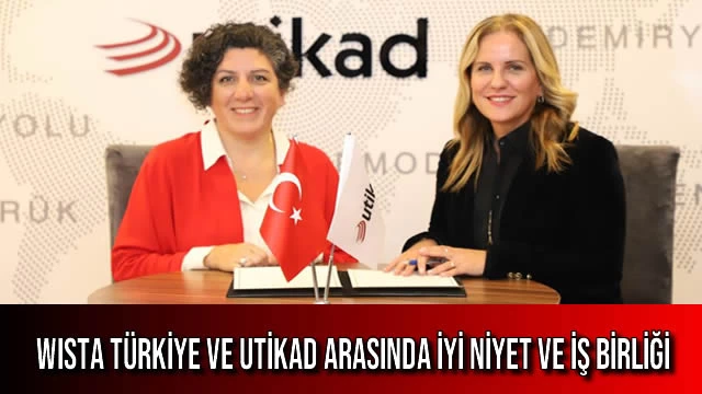 WISTA TüRKİYE VE UTİKAD ARASINDA İYİ NİYET VE İŞ BİRLİĞİ